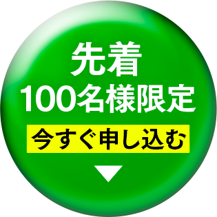 先着100名様限定　今すぐ申し込む